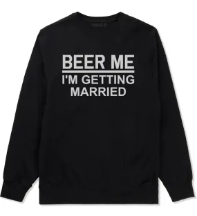 Beer Me Im Getting Married Groom Funny Bachelor Party Mens Crewneck Sweatshirt